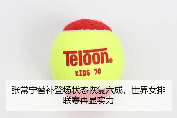 张常宁替补登场状态恢复六成，世界女排联赛再显实力